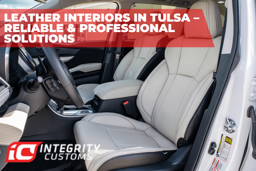 Leather Interiors in Tulsa – Reliable & Professional Solutions