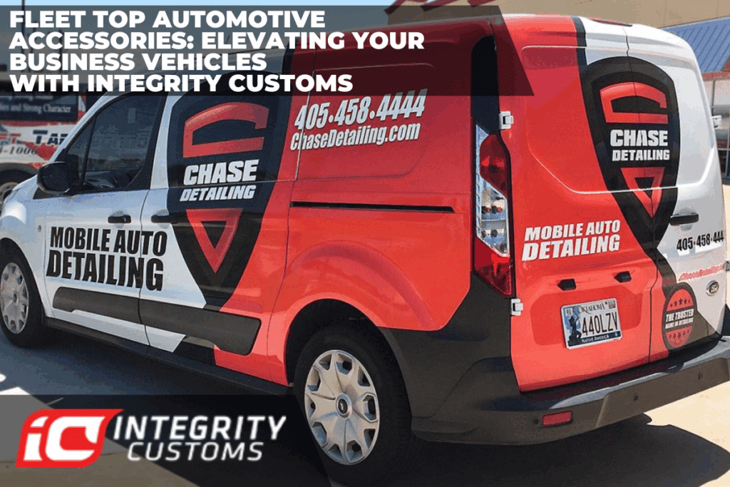 Fleet Top Automotive Accessories: Elevating Your Business Vehicles with Integrity Customs